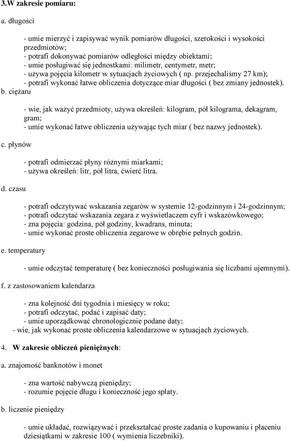 centymetr, metr; - używa pojęcia kilometr w sytuacjach życiowych ( np. przejechaliśmy 27 km); - potrafi wykonać łatwe obliczenia dotyczące miar długości ( bez zmiany jednostek). b. ciężaru c.