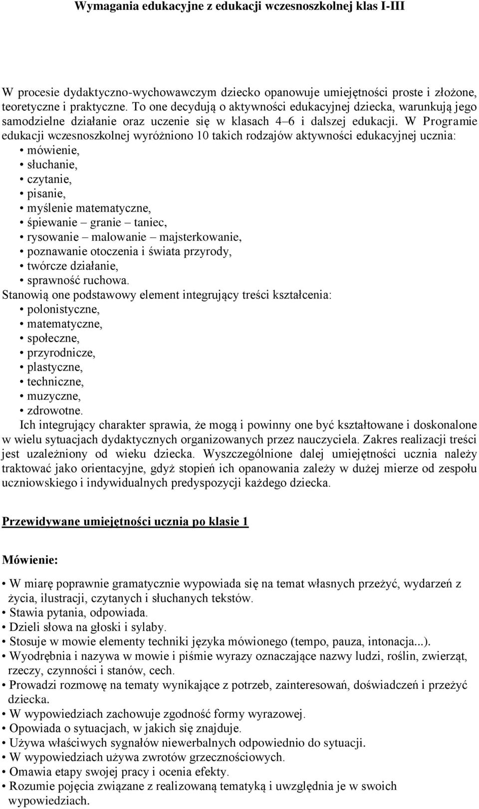 W Programie edukacji wczesnoszkolnej wyróżniono 10 takich rodzajów aktywności edukacyjnej ucznia: mówienie, słuchanie, czytanie, pisanie, myślenie matematyczne, śpiewanie granie taniec, rysowanie