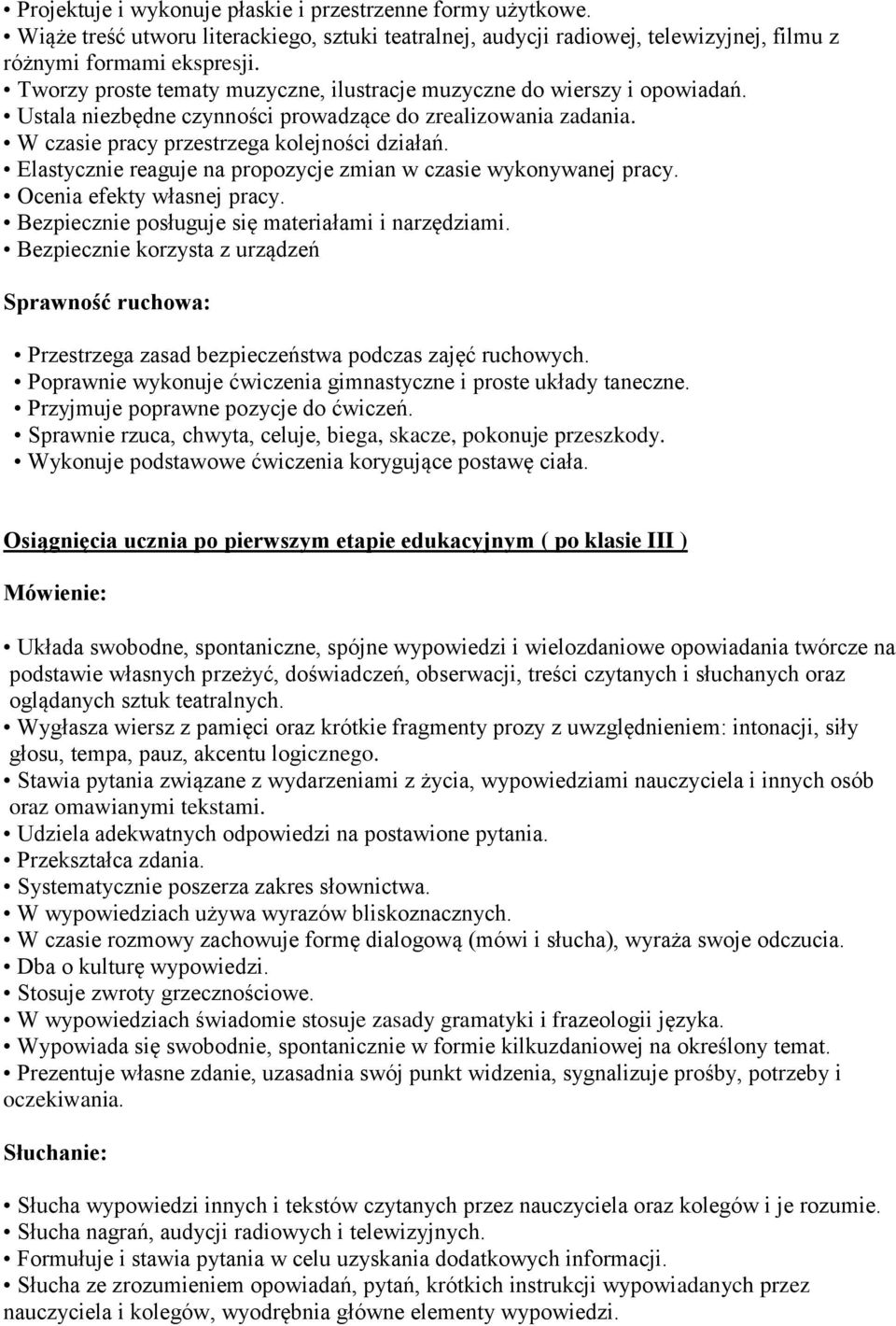 Elastycznie reaguje na propozycje zmian w czasie wykonywanej pracy. Ocenia efekty własnej pracy. Bezpiecznie posługuje się materiałami i narzędziami.