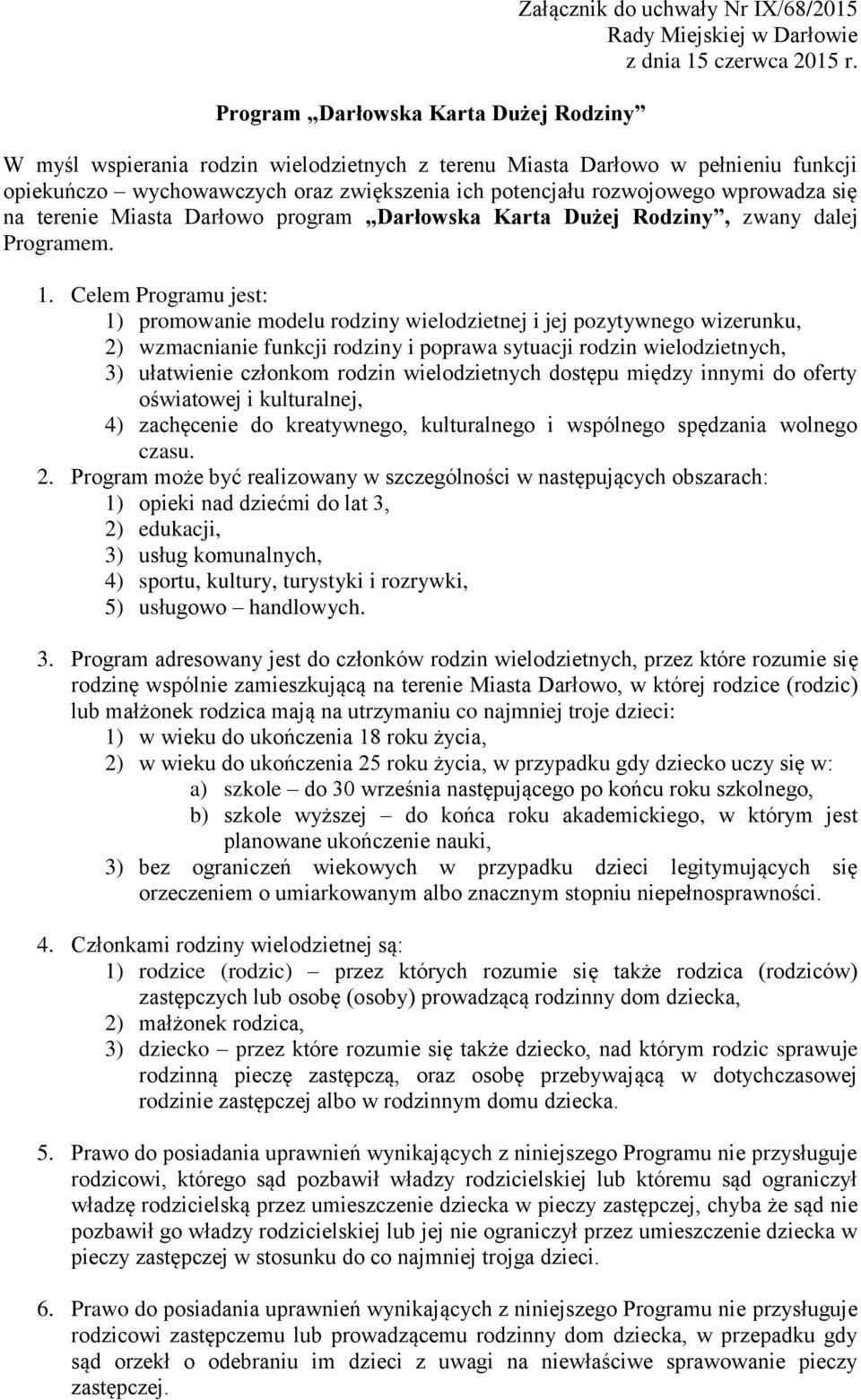 Celem Programu jest: 1) promowanie modelu rodziny wielodzietnej i jej pozytywnego wizerunku, 2) wzmacnianie funkcji rodziny i poprawa sytuacji rodzin wielodzietnych, 3) ułatwienie członkom rodzin