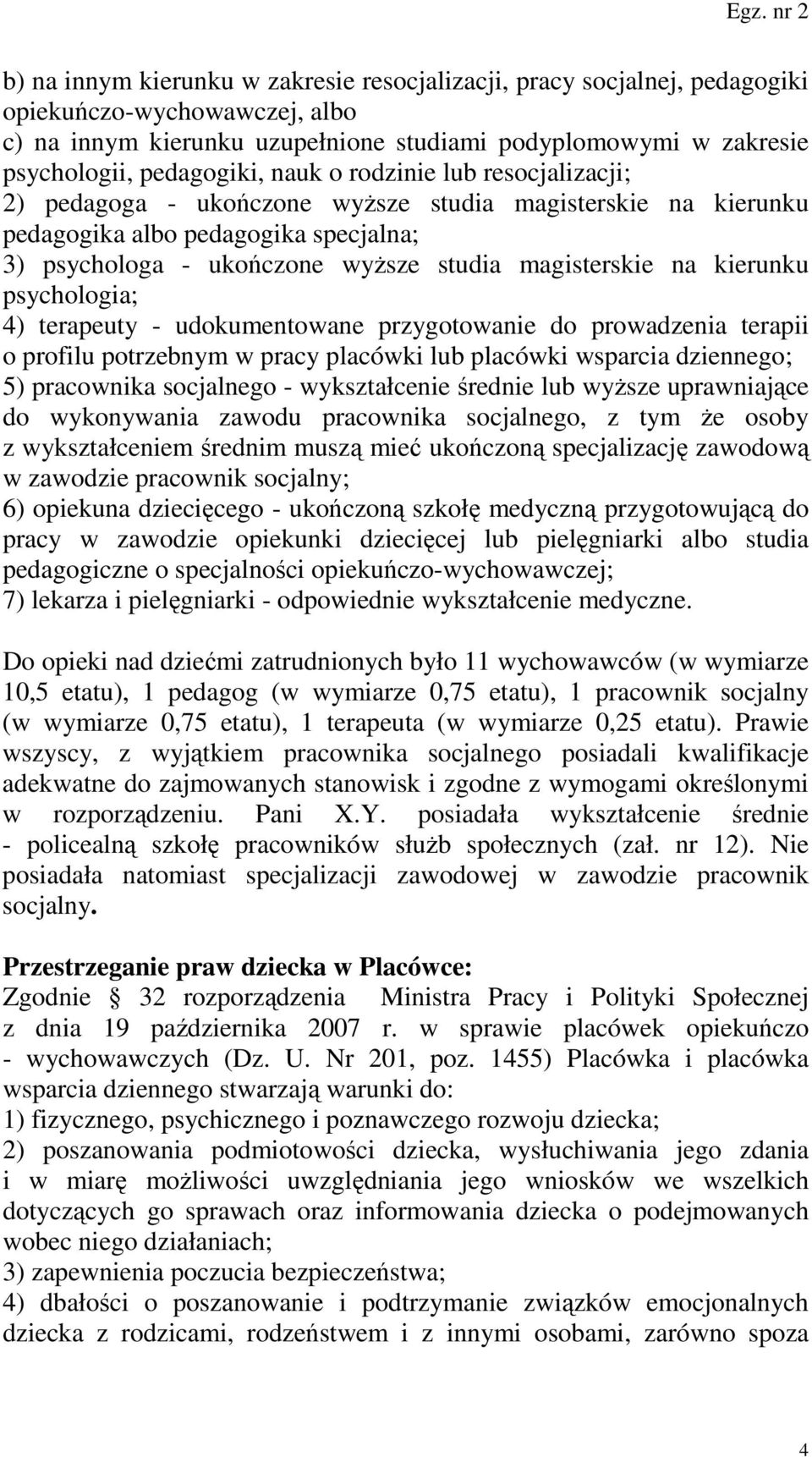 kierunku psychologia; 4) terapeuty - udokumentowane przygotowanie do prowadzenia terapii o profilu potrzebnym w pracy placówki lub placówki wsparcia dziennego; 5) pracownika socjalnego -
