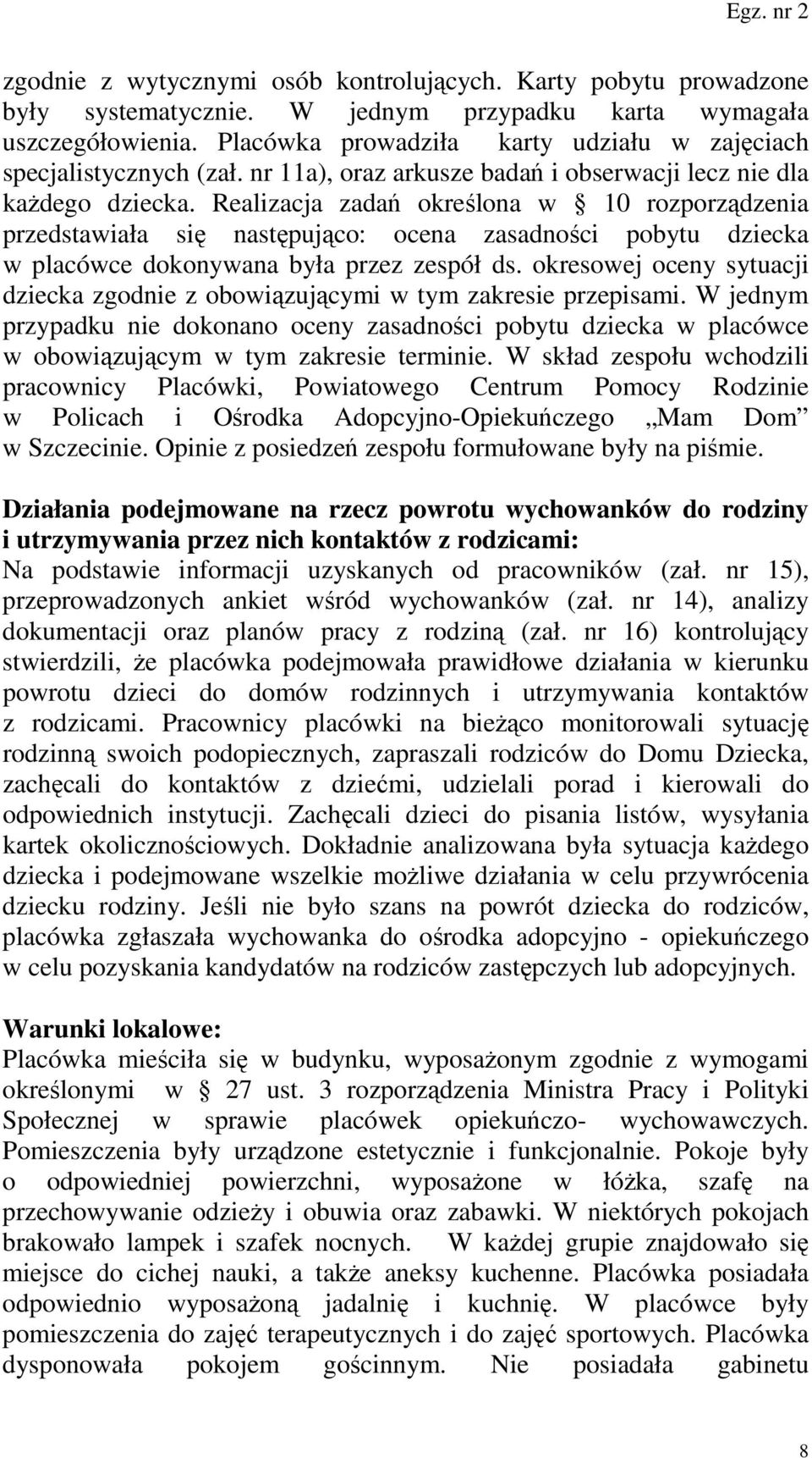 Realizacja zadań określona w 10 rozporządzenia przedstawiała się następująco: ocena zasadności pobytu dziecka w placówce dokonywana była przez zespół ds.