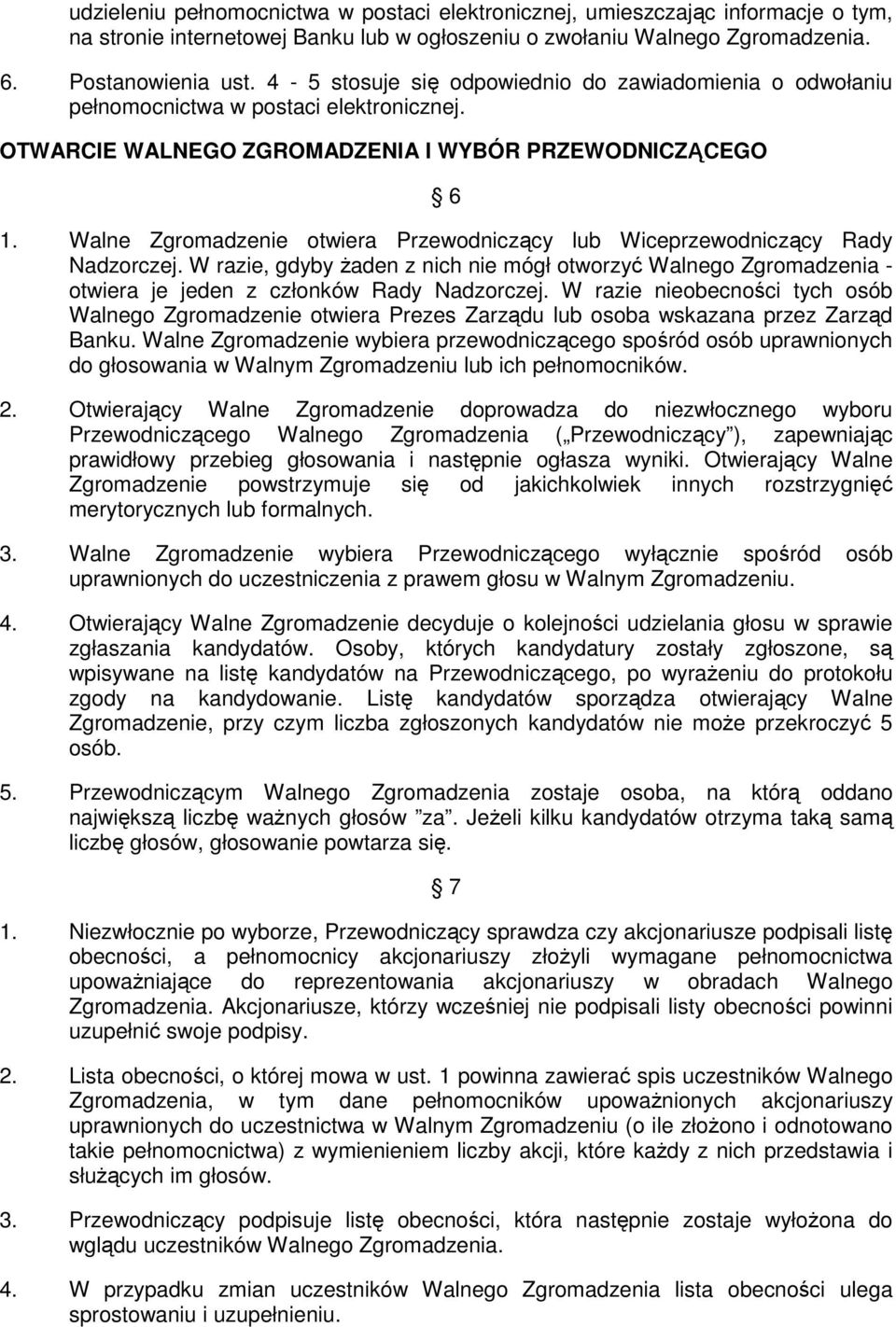 Walne Zgromadzenie otwiera Przewodniczący lub Wiceprzewodniczący Rady Nadzorczej. W razie, gdyby żaden z nich nie mógł otworzyć Walnego Zgromadzenia - otwiera je jeden z członków Rady Nadzorczej.