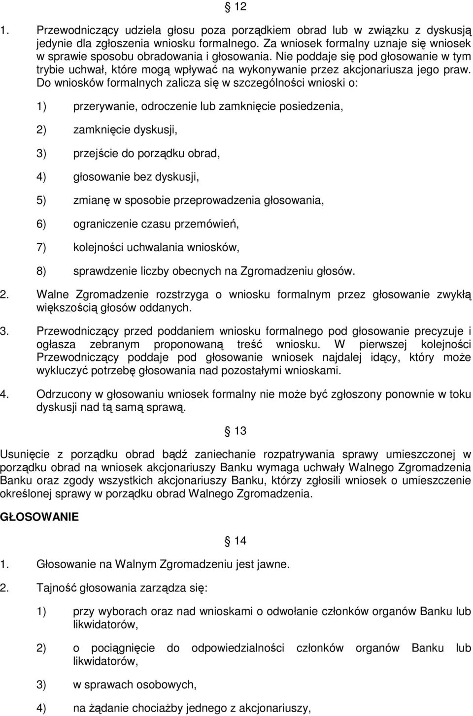 Do wniosków formalnych zalicza się w szczególności wnioski o: 1) przerywanie, odroczenie lub zamknięcie posiedzenia, 2) zamknięcie dyskusji, 3) przejście do porządku obrad, 4) głosowanie bez