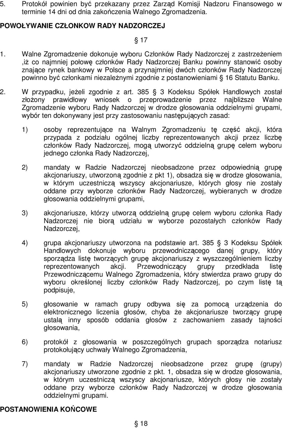 dwóch członków Rady Nadzorczej powinno być członkami niezależnymi zgodnie z postanowieniami 16 Statutu Banku. 2. W przypadku, jeżeli zgodnie z art.