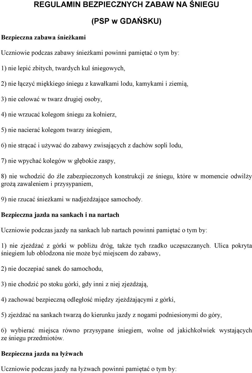 używać do zabawy zwisających z dachów sopli lodu, 7) nie wpychać kolegów w głębokie zaspy, 8) nie wchodzić do źle zabezpieczonych konstrukcji ze śniegu, które w momencie odwilży grożą zawaleniem i