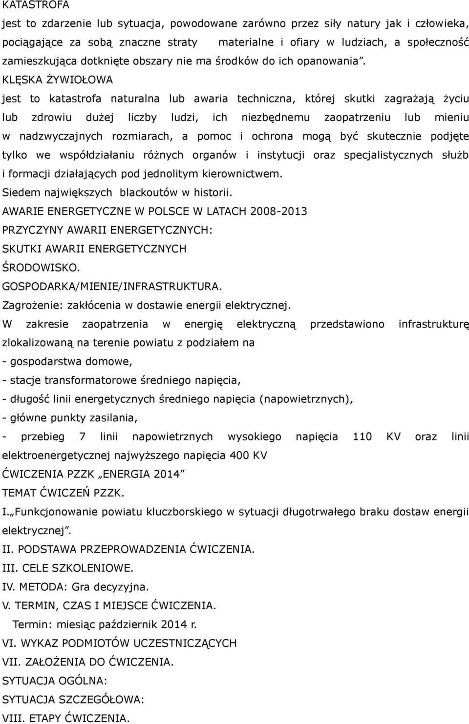 KLĘSKA ŻYWIOŁOWA jest to katastrofa naturalna lub awaria techniczna, której skutki zagrażają życiu lub zdrowiu dużej liczby ludzi, ich niezbędnemu zaopatrzeniu lub mieniu w nadzwyczajnych rozmiarach,