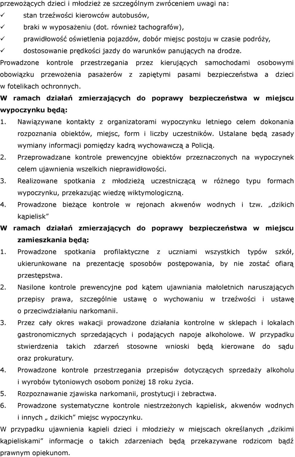 Prowadzone kontrole przestrzegania przez kierujących samochodami osobowymi obowiązku przewożenia pasażerów z zapiętymi pasami bezpieczeństwa a dzieci w fotelikach ochronnych.