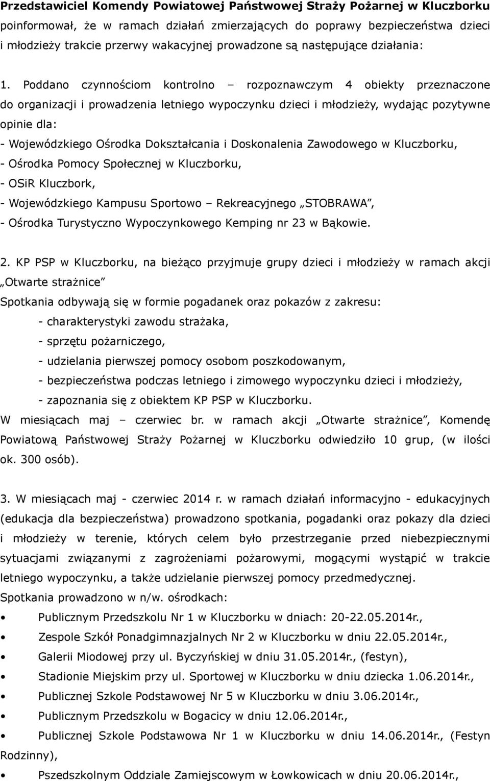 Poddano czynnościom kontrolno rozpoznawczym 4 obiekty przeznaczone do organizacji i prowadzenia letniego wypoczynku dzieci i młodzieży, wydając pozytywne opinie dla: - Wojewódzkiego Ośrodka
