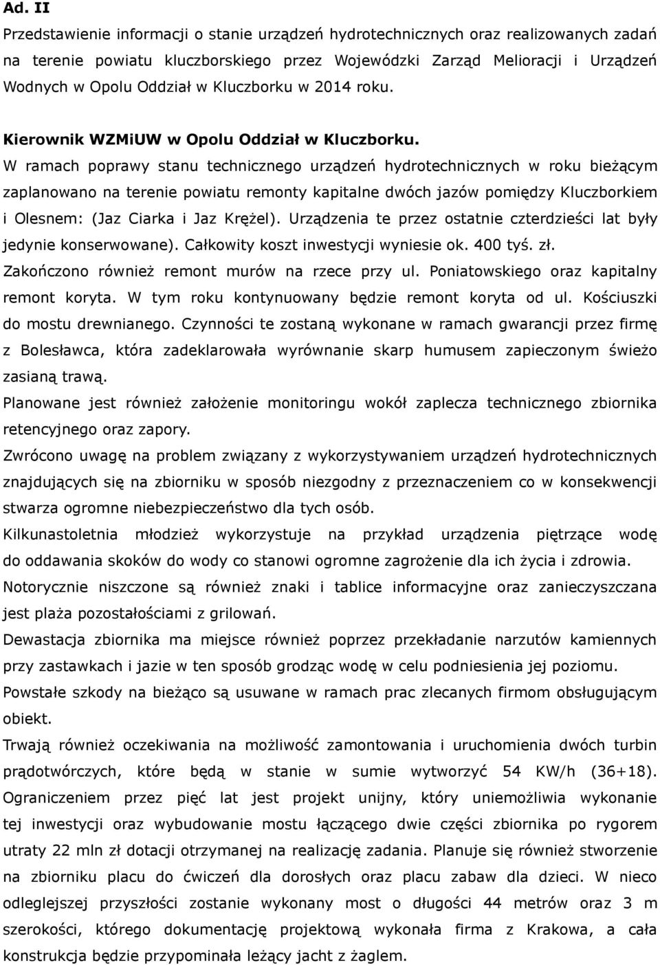 W ramach poprawy stanu technicznego urządzeń hydrotechnicznych w roku bieżącym zaplanowano na terenie powiatu remonty kapitalne dwóch jazów pomiędzy Kluczborkiem i Olesnem: (Jaz Ciarka i Jaz Krężel).