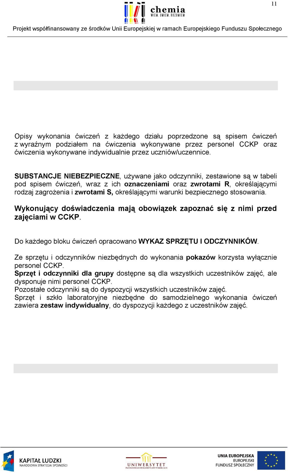 SUBSTANCJE NIEBEZPIECZNE, używane jako odczynniki, zestawione są w tabeli pod spisem ćwiczeń, wraz z ich oznaczeniami oraz zwrotami R, określającymi rodzaj zagrożenia i zwrotami S, określającymi