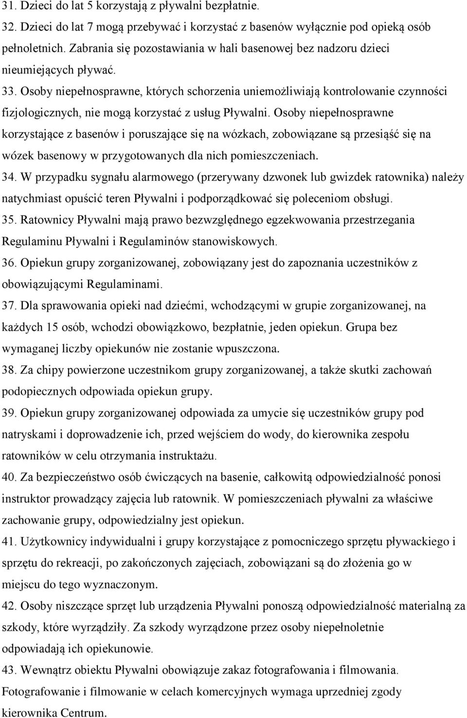 Osoby niepełnosprawne, których schorzenia uniemożliwiają kontrolowanie czynności fizjologicznych, nie mogą korzystać z usług Pływalni.