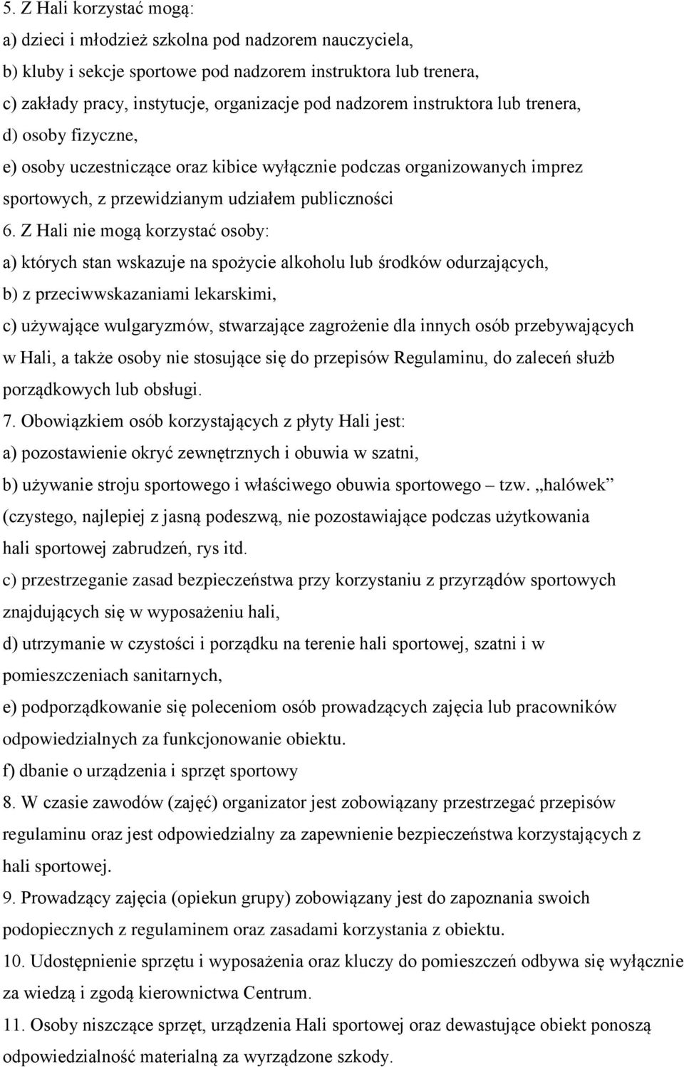 Z Hali nie mogą korzystać osoby: a) których stan wskazuje na spożycie alkoholu lub środków odurzających, b) z przeciwwskazaniami lekarskimi, c) używające wulgaryzmów, stwarzające zagrożenie dla