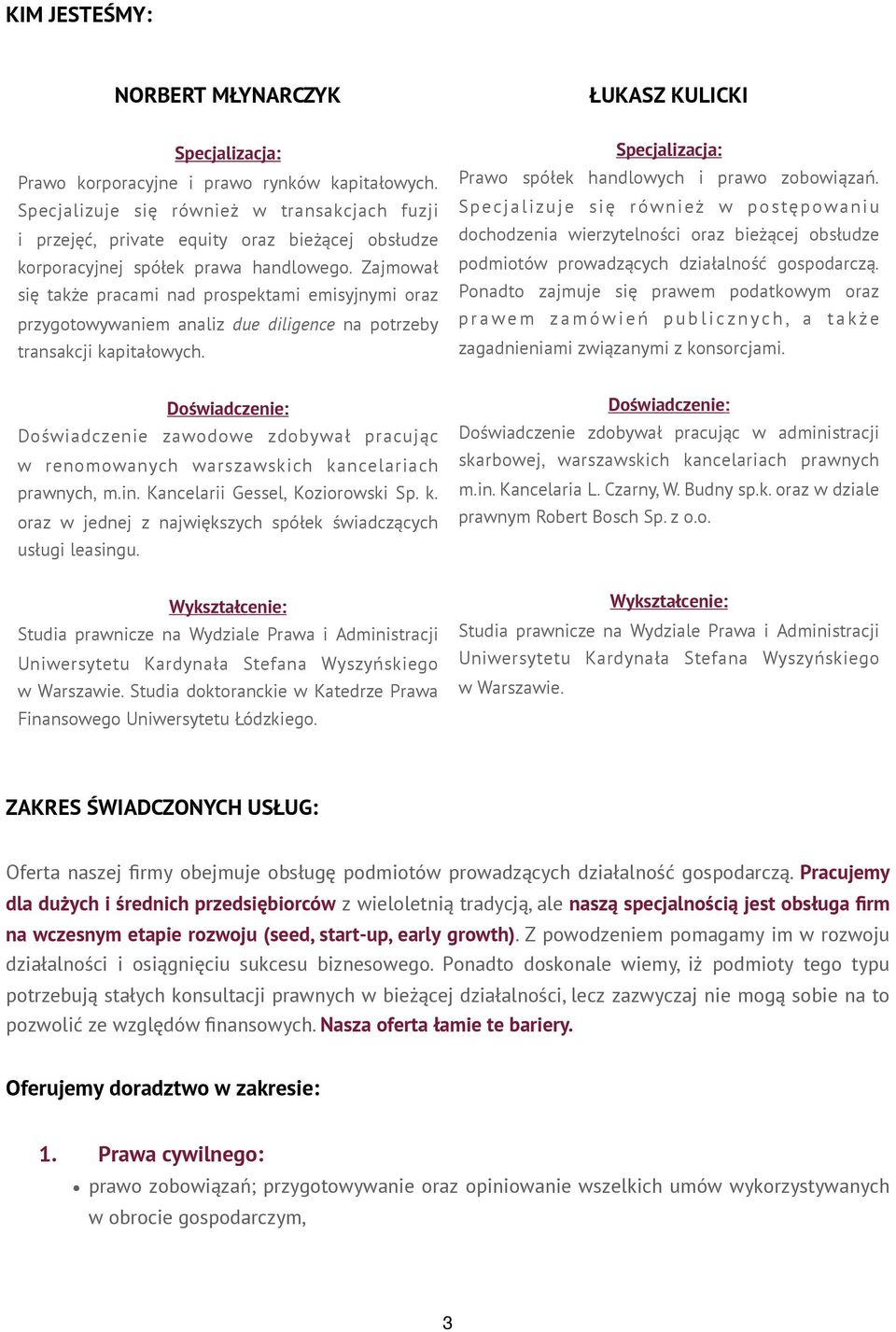 Zajmował się także pracami nad prospektami emisyjnymi oraz przygotowywaniem analiz due diligence na potrzeby transakcji kapitałowych. Specjalizacja: Prawo spółek handlowych i prawo zobowiązań.
