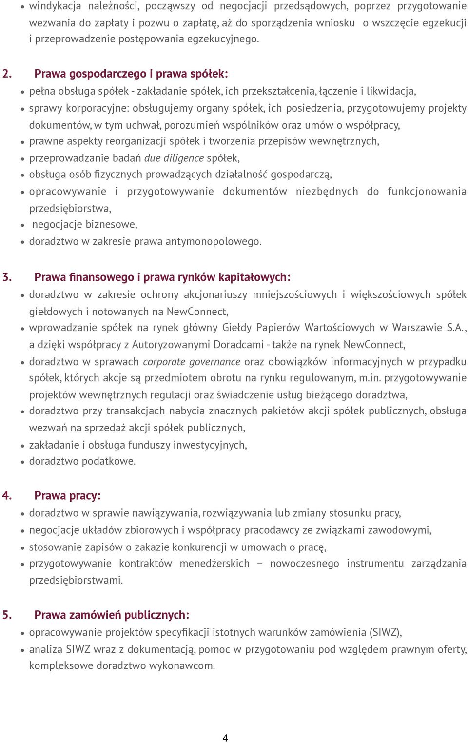 Prawa gospodarczego i prawa spółek: pełna obsługa spółek - zakładanie spółek, ich przekształcenia, łączenie i likwidacja, sprawy korporacyjne: obsługujemy organy spółek, ich posiedzenia,