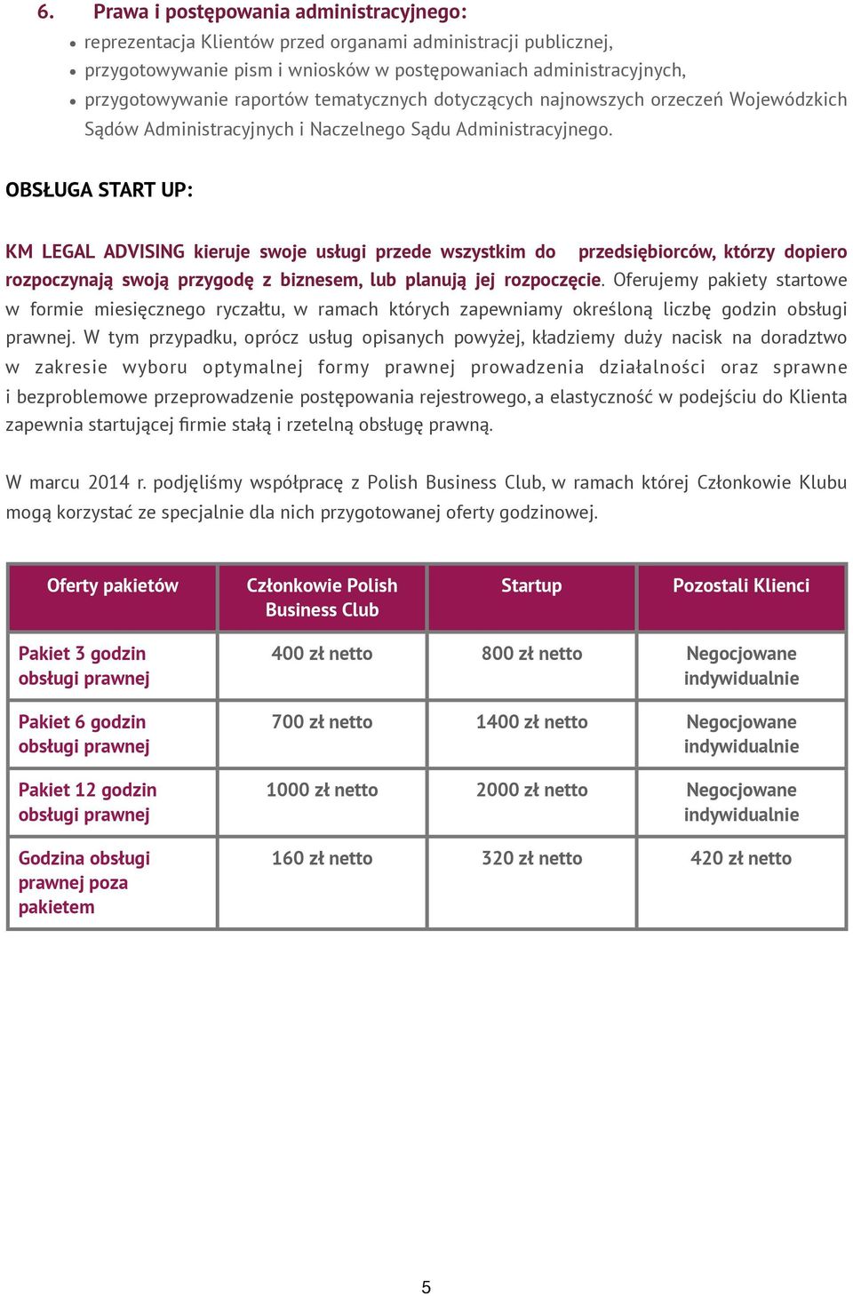 OBSŁUGA START UP: KM LEGAL ADVISING kieruje swoje usługi przede wszystkim do przedsiębiorców, którzy dopiero rozpoczynają swoją przygodę z biznesem, lub planują jej rozpoczęcie.
