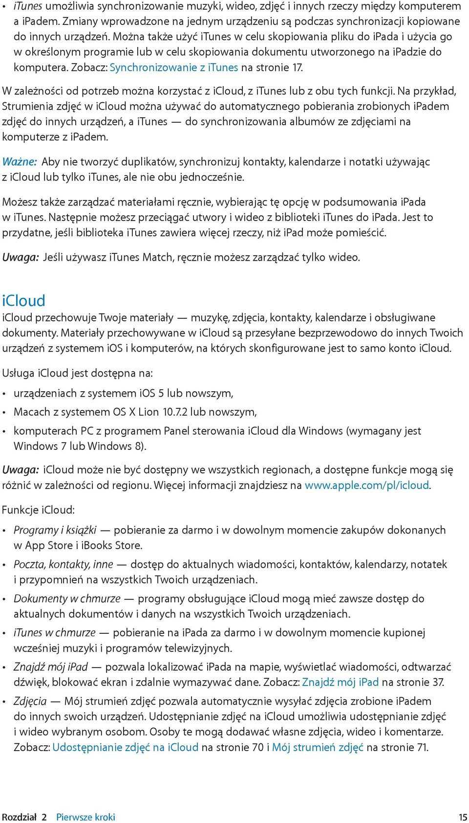 Zobacz: Synchronizowanie z itunes na stronie 17. W zależności od potrzeb można korzystać z icloud, z itunes lub z obu tych funkcji.