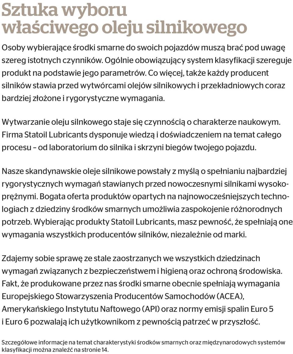 Co więcej, także każdy producent silników stawia przed wytwórcami olejów silnikowych i przekładniowych coraz bardziej złożone i rygorystyczne wymagania.