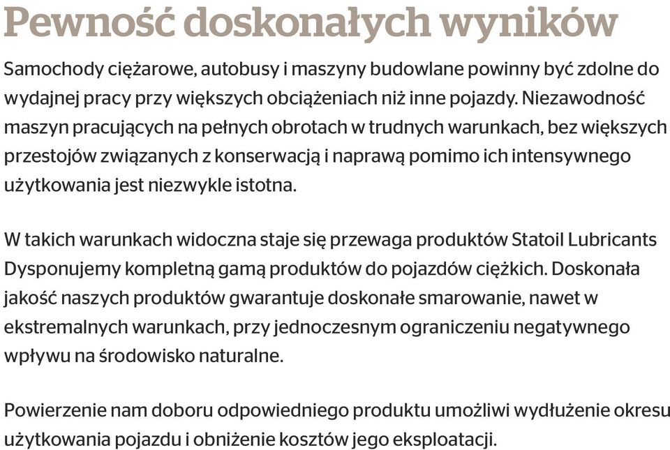 W takich warunkach widoczna staje się przewaga produktów Statoil Lubricants Dysponujemy kompletną gamą produktów do pojazdów ciężkich.