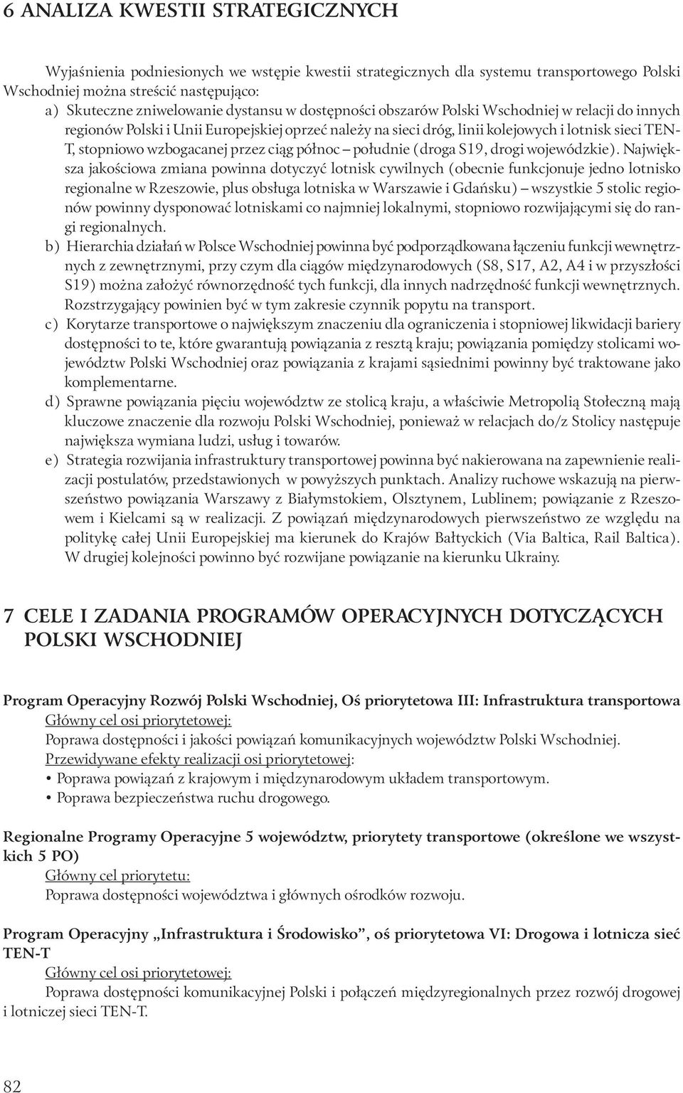 przez ciąg północ południe (droga S19, drogi wojewódzkie).