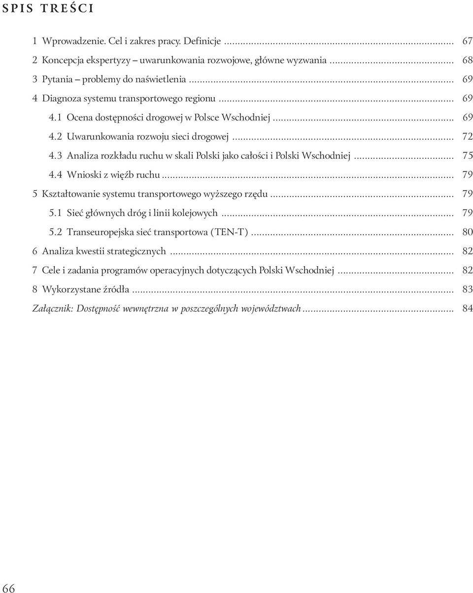 3 Analiza rozkładu ruchu w skali Polski jako całości i Polski Wschodniej... 75 4.4 Wnioski z więźb ruchu... 79 5 Kształtowanie systemu transportowego wyższego rzędu... 79 5.1 Sieć głównych dróg i linii kolejowych.