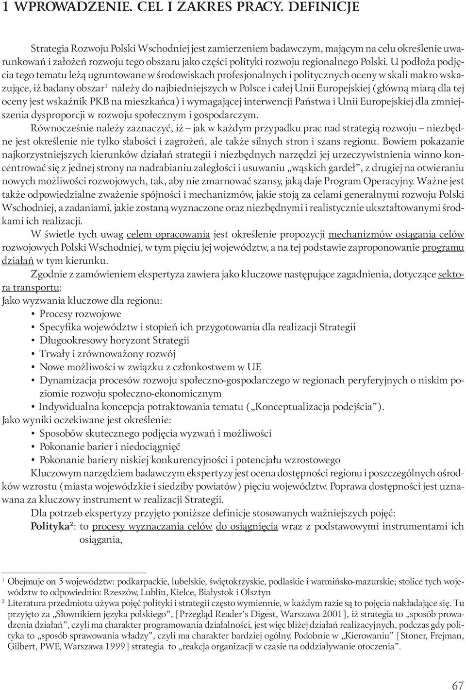 U podłoża podjęcia tego tematu leżą ugruntowane w środowiskach profesjonalnych i politycznych oceny w skali makro wskazujące, iż badany obszar 1 należy do najbiedniejszych w Polsce i całej Unii