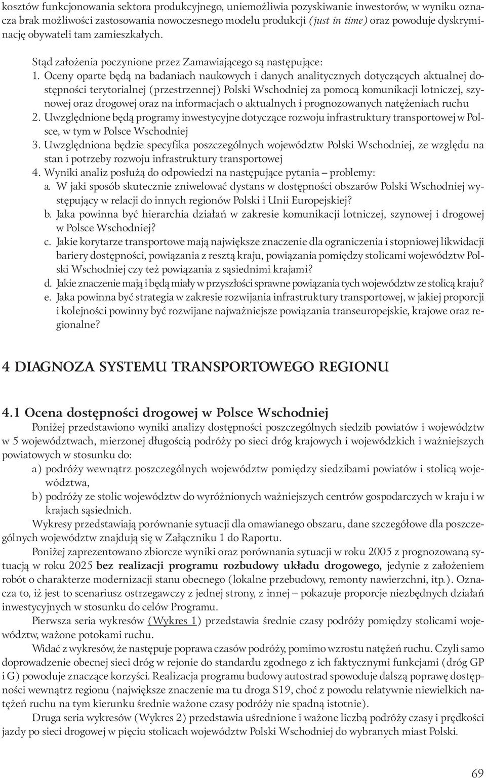 Oceny oparte będą na badaniach naukowych i danych analitycznych dotyczących aktualnej dostępności terytorialnej (przestrzennej) Polski Wschodniej za pomocą komunikacji lotniczej, szynowej oraz