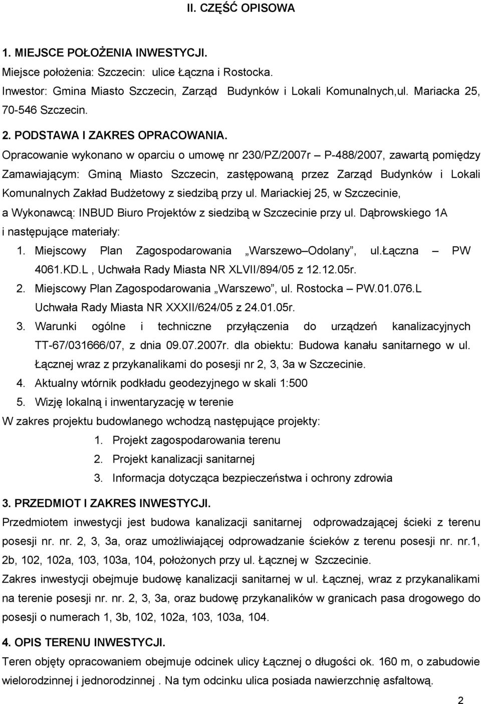Opracowanie wykonano w oparciu o umowę nr 230/PZ/2007r P-488/2007, zawartą pomiędzy Zamawiającym: Gminą Miasto Szczecin, zastępowaną przez Zarząd Budynków i Lokali Komunalnych Zakład Budżetowy z