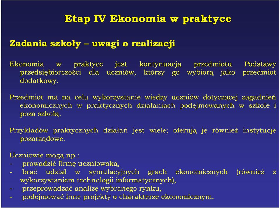 praktycznych działaniach podejmowanych w szkole i poza szkołą. Przykładów praktycznych działań jest wiele; oferują je równieŝ instytucje pozarządowe. Uczniowie mogą np.