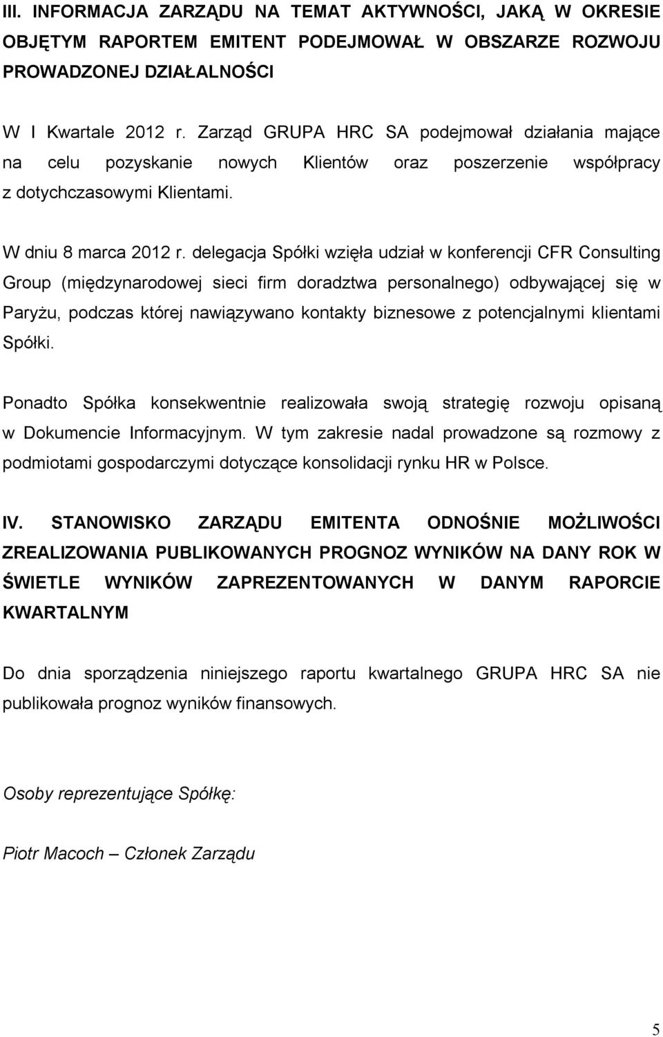 delegacja Spółki wzięła udział w konferencji CFR Consulting Group (międzynarodowej sieci firm doradztwa personalnego) odbywającej się w Paryżu, podczas której nawiązywano kontakty biznesowe z