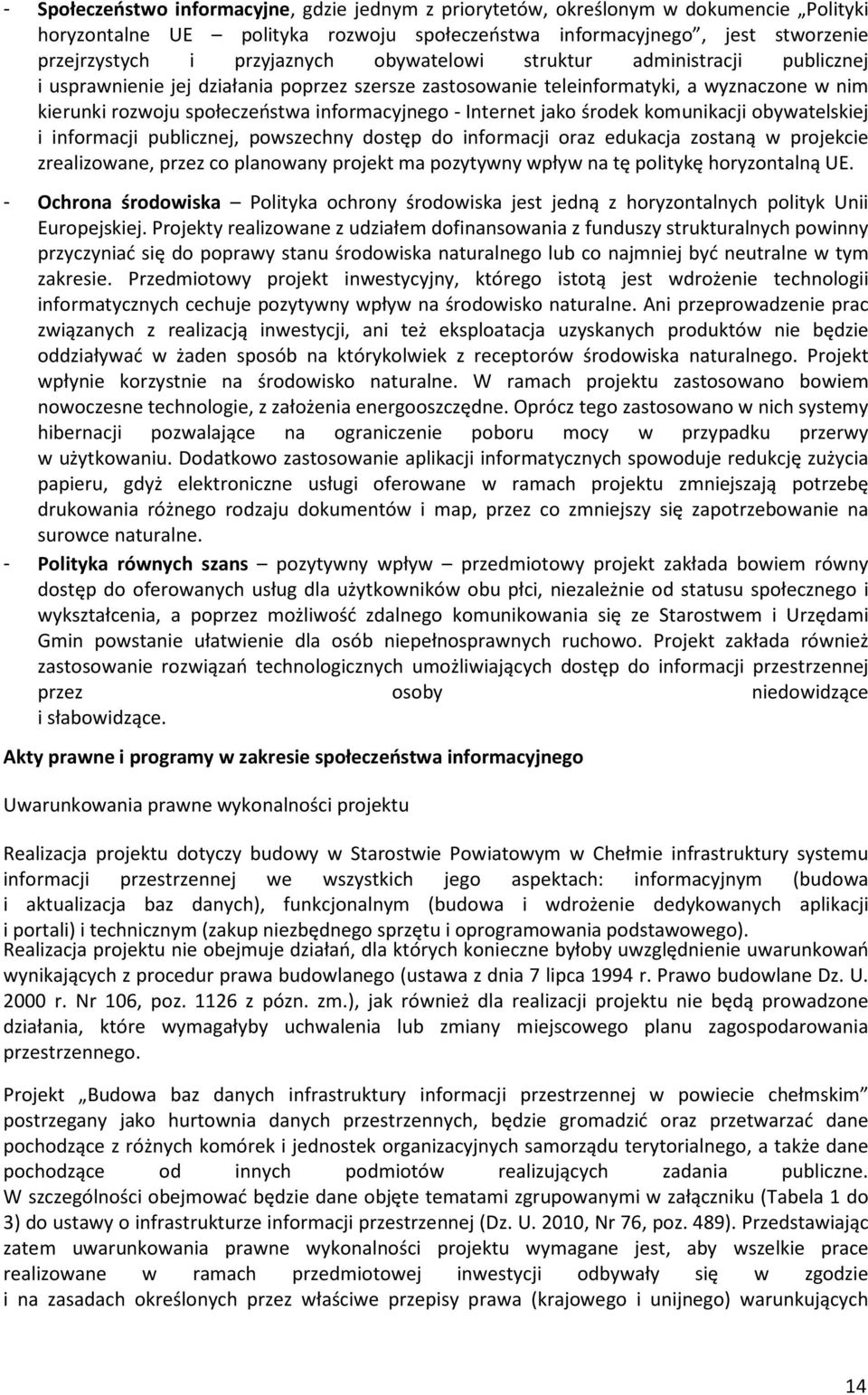 jako środek komunikacji obywatelskiej i informacji publicznej, powszechny dostęp do informacji oraz edukacja zostaną w projekcie zrealizowane, przez co planowany projekt ma pozytywny wpływ na tę