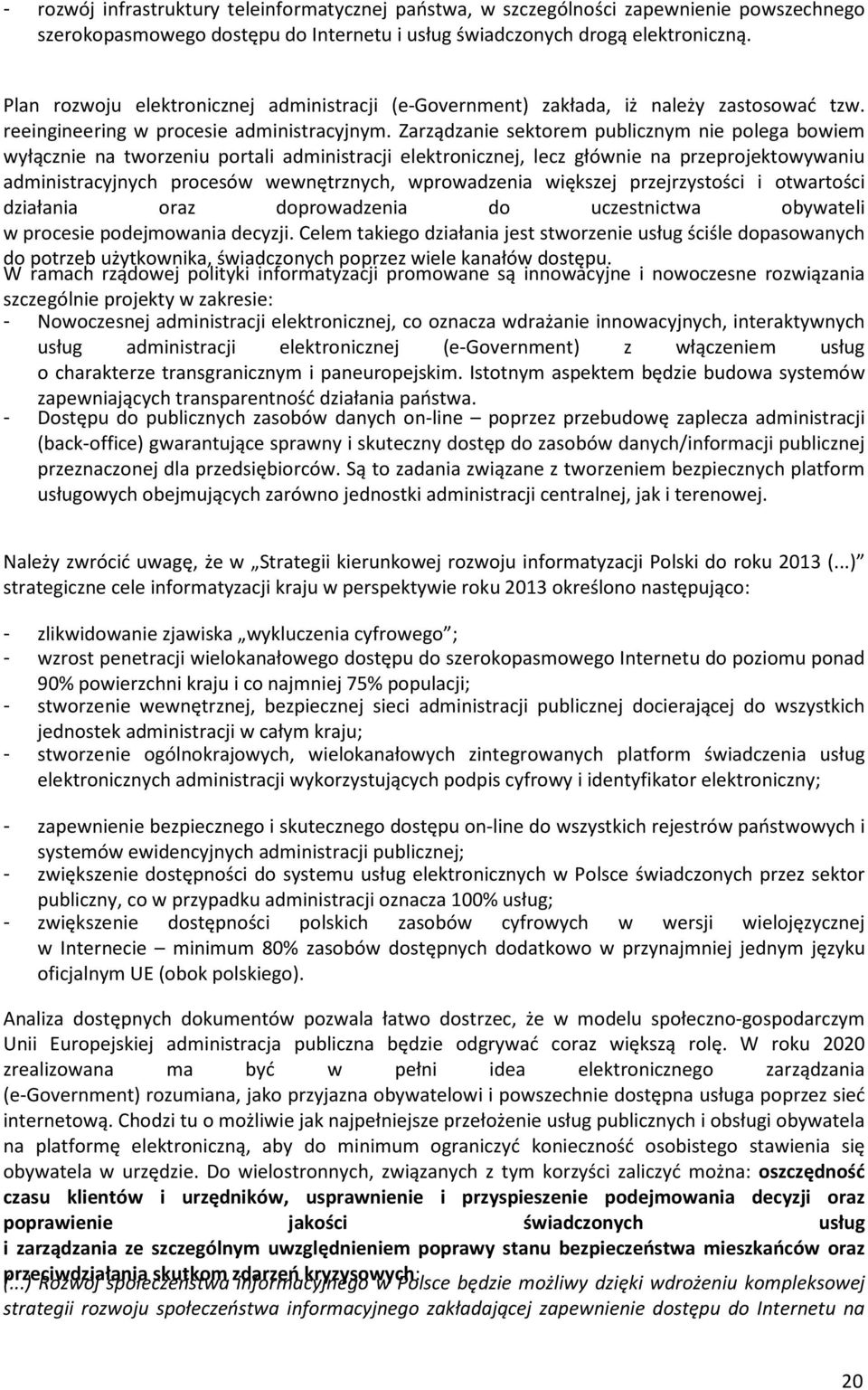 Zarządzanie sektorem publicznym nie polega bowiem wyłącznie na tworzeniu portali administracji elektronicznej, lecz głównie na przeprojektowywaniu administracyjnych procesów wewnętrznych,