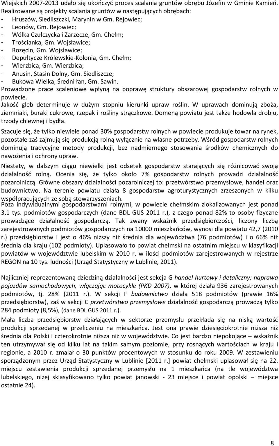 Wierzbica; - Anusin, Stasin Dolny, Gm. Siedliszcze; - Bukowa Wielka, Średni łan, Gm. Sawin. Prowadzone prace scaleniowe wpłyną na poprawę struktury obszarowej gospodarstw rolnych w powiecie.