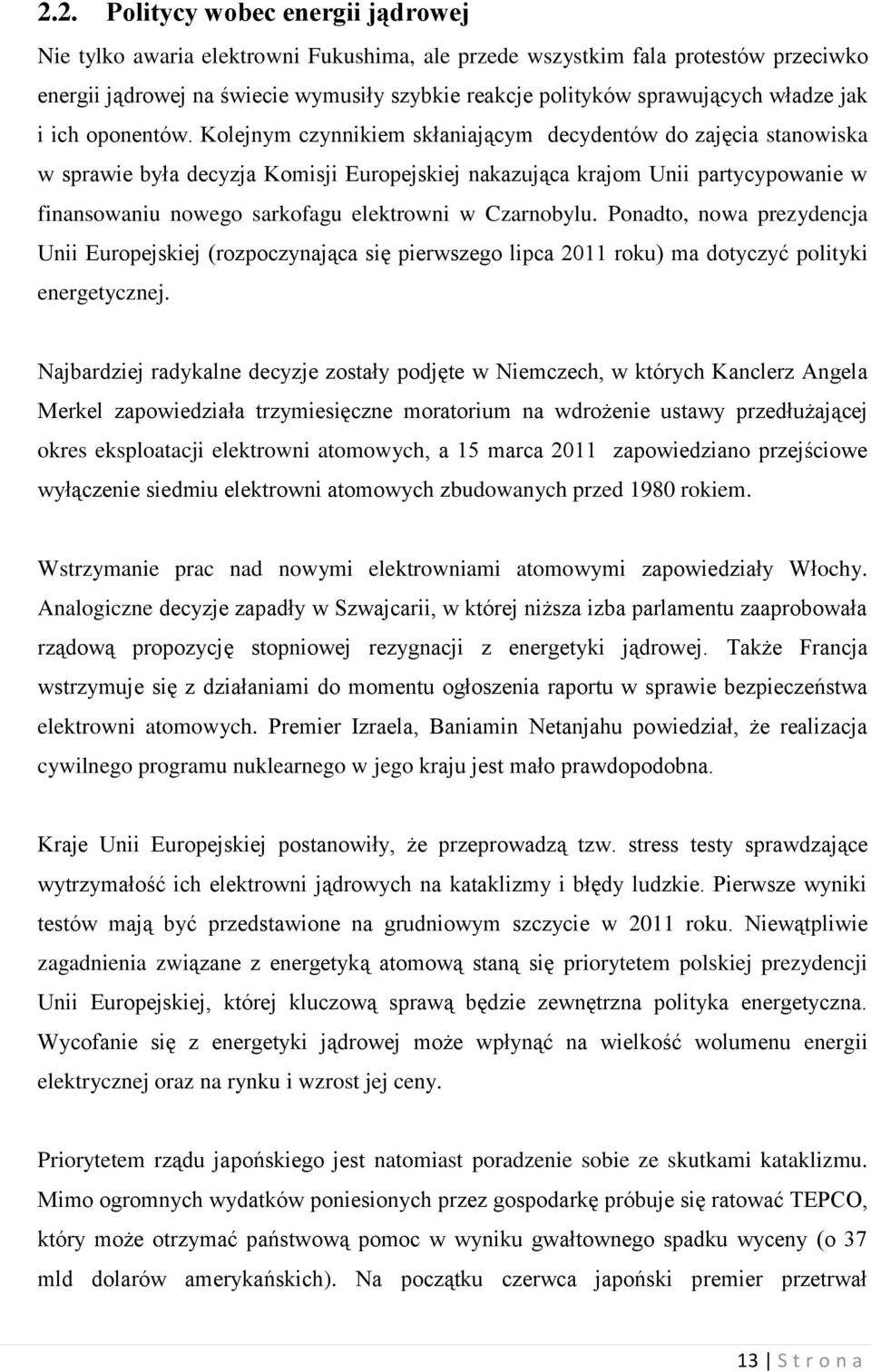 Kolejnym czynnikiem skłaniającym decydentów do zajęcia stanowiska w sprawie była decyzja Komisji Europejskiej nakazująca krajom Unii partycypowanie w finansowaniu nowego sarkofagu elektrowni w