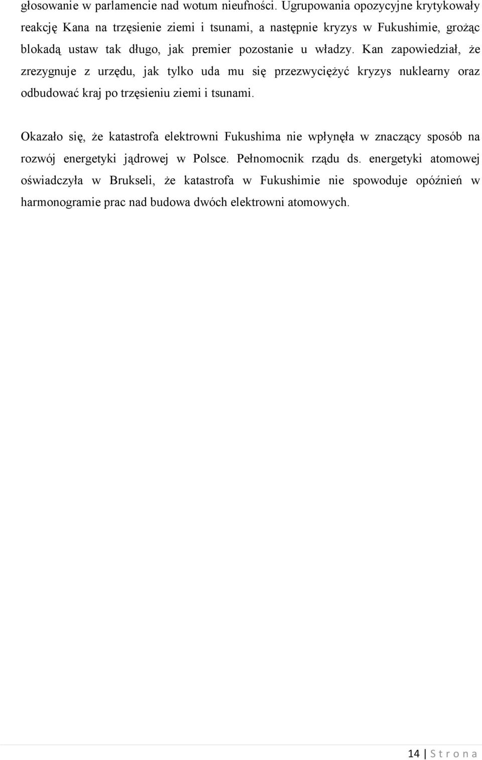 władzy. Kan zapowiedział, że zrezygnuje z urzędu, jak tylko uda mu się przezwyciężyć kryzys nuklearny oraz odbudować kraj po trzęsieniu ziemi i tsunami.