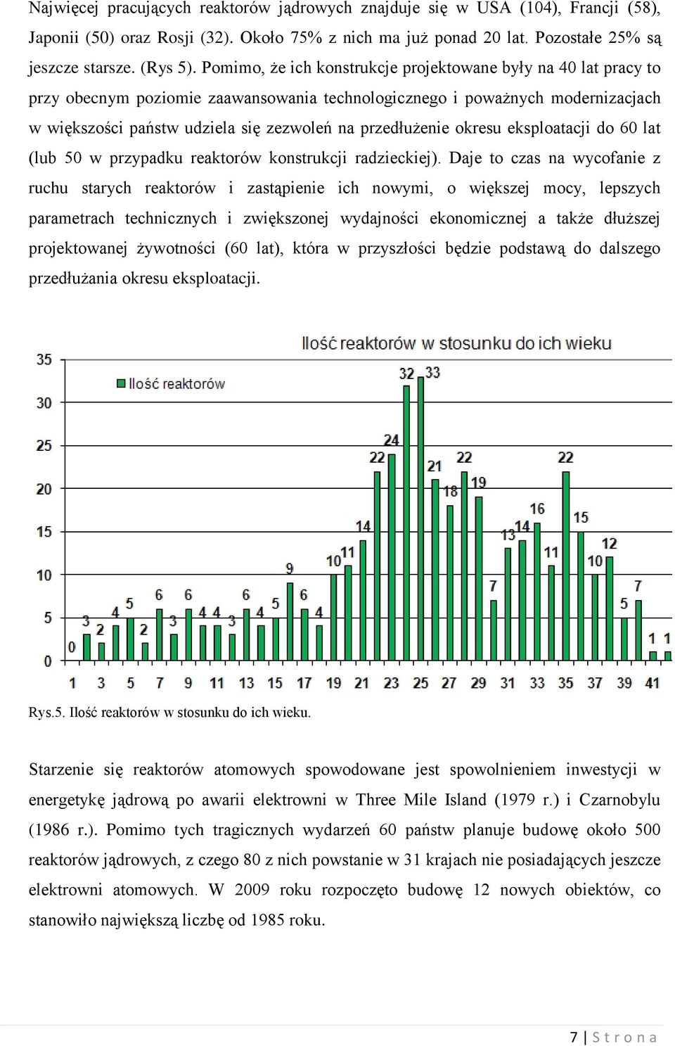 przedłużenie okresu eksploatacji do 60 lat (lub 50 w przypadku reaktorów konstrukcji radzieckiej).