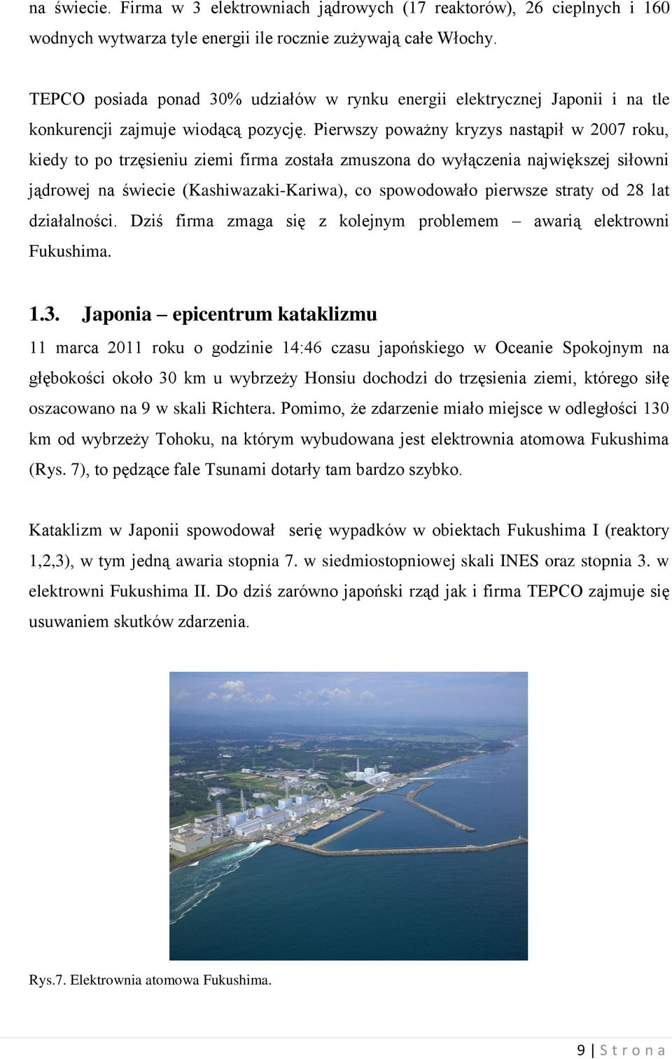 Pierwszy poważny kryzys nastąpił w 2007 roku, kiedy to po trzęsieniu ziemi firma została zmuszona do wyłączenia największej siłowni jądrowej na świecie (Kashiwazaki-Kariwa), co spowodowało pierwsze