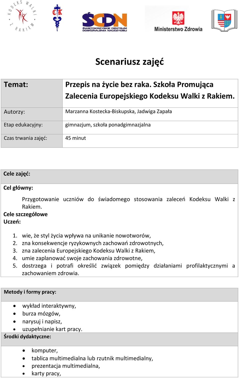 Cele szczegółowe Uczeń: 1. wie, że styl życia wpływa na unikanie nowotworów, 2. zna konsekwencje ryzykownych zachowań zdrowotnych, 3. zna zalecenia Europejskiego Kodeksu Walki z Rakiem, 4.