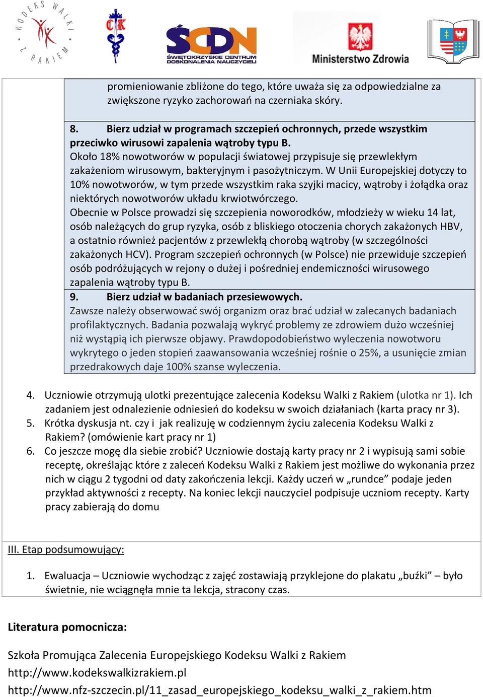 Około 18% nowotworów w populacji światowej przypisuje się przewlekłym zakażeniom wirusowym, bakteryjnym i pasożytniczym.