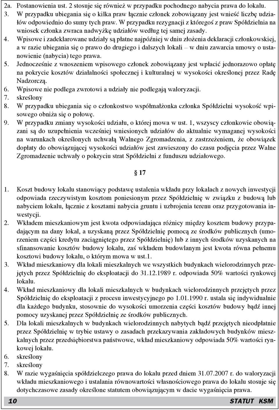 W przypadku rezygnacji z któregoś z praw Spółdzielnia na wniosek członka zwraca nadwyżkę udziałów według tej samej zasady. 4.