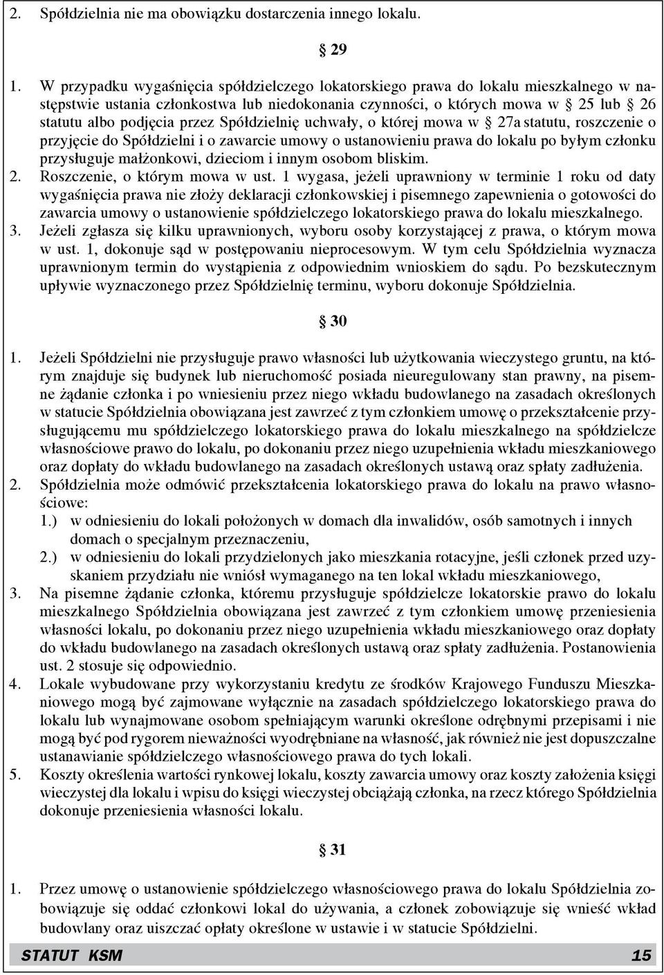 Spółdzielnię uchwały, o której mowa w 27a statutu, roszczenie o przyjęcie do Spółdzielni i o zawarcie umowy o ustanowieniu prawa do lokalu po byłym członku przysługuje małżonkowi, dzieciom i innym