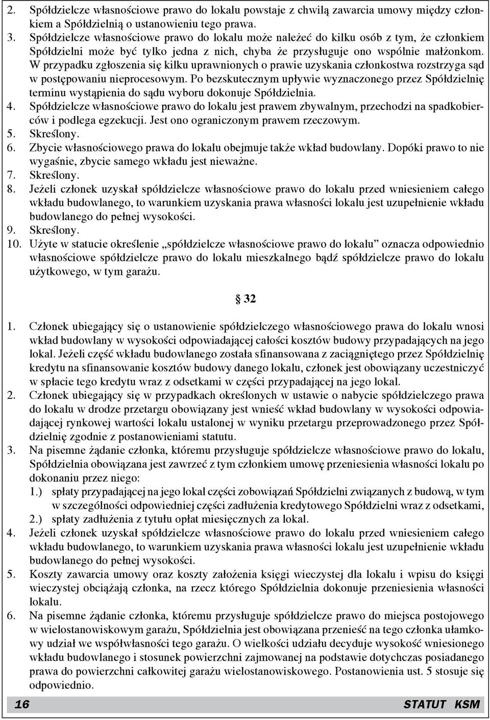 W przypadku zgłoszenia się kilku uprawnionych o prawie uzyskania członkostwa rozstrzyga sąd w postępowaniu nieprocesowym.
