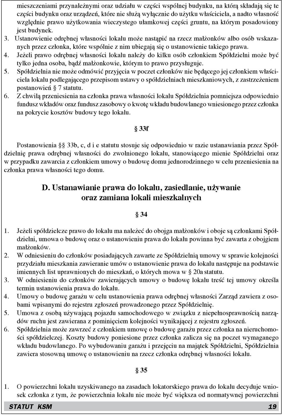 Ustanowienie odrębnej własności lokalu może nastąpić na rzecz małżonków albo osób wskazanych przez członka, które wspólnie z nim ubiegają się o ustanowienie takiego prawa. 4.