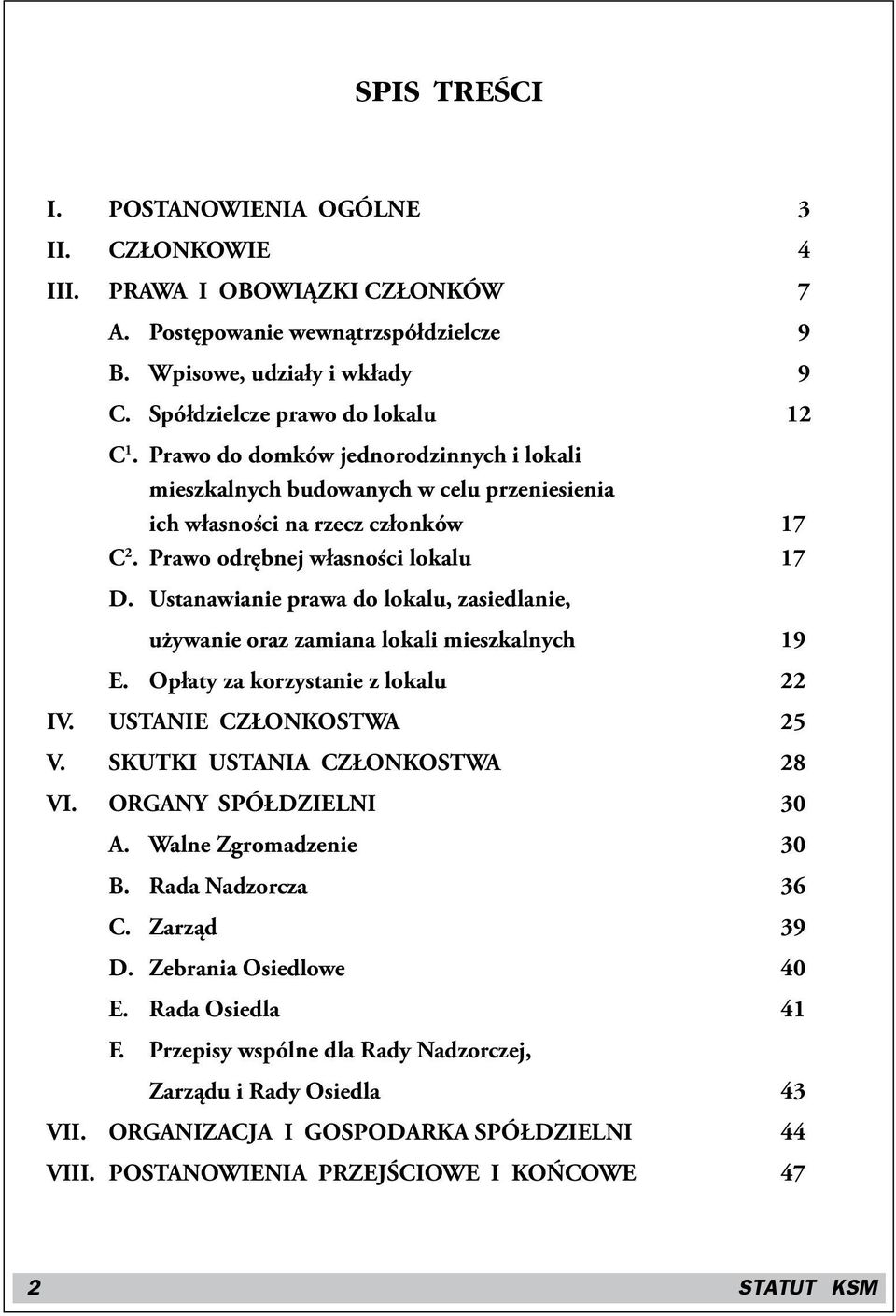 Ustanawianie prawa do lokalu, zasiedlanie, używanie oraz za mia na lokali mieszkalnych 19 E. Opłaty za korzystanie z lokalu 22 IV. USTANIE CZŁONKOSTWA 25 V. SKUTKI USTANIA CZŁONKOSTWA 28 VI.