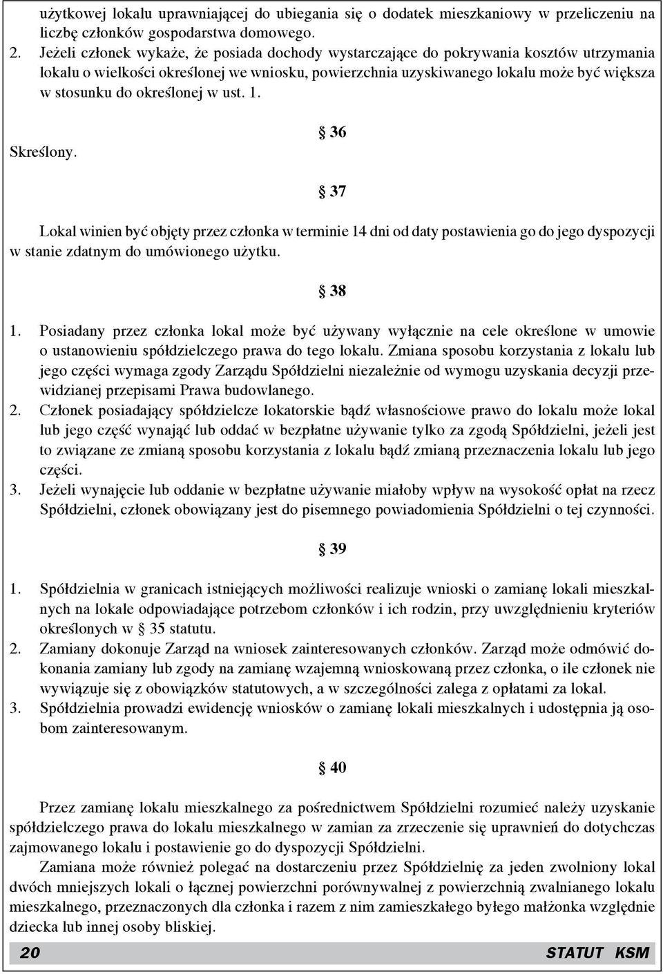 określonej w ust. 1. Skreślony. 36 20 37 Lokal winien być objęty przez członka w terminie 14 dni od daty postawienia go do jego dyspozycji w stanie zdatnym do umówionego użytku. 38 1.
