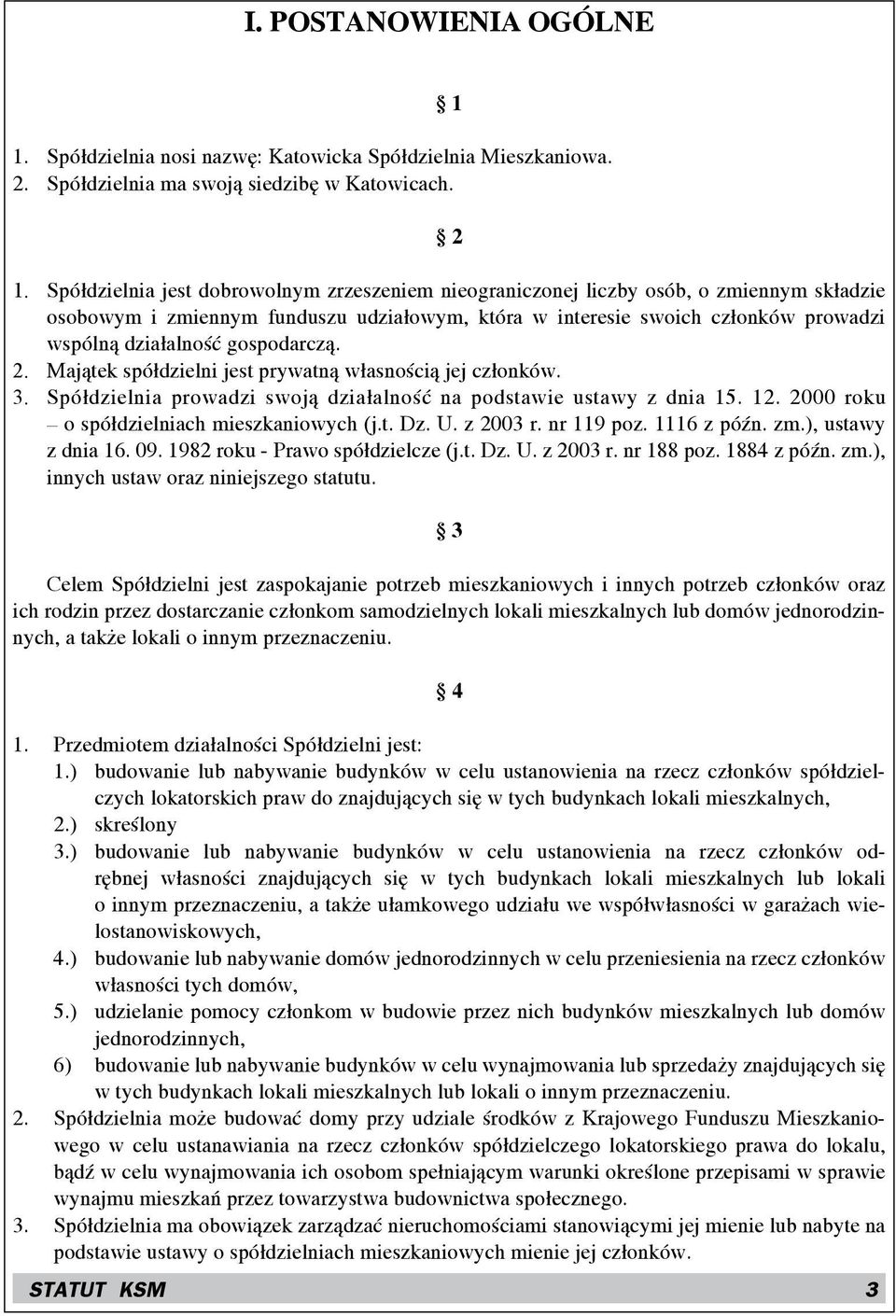 gospodarczą. 2. Majątek spółdzielni jest prywatną własnością jej członków. 3. Spółdzielnia prowadzi swoją działalność na podstawie ustawy z dnia 15. 12. 2000 roku o spółdzielniach mieszkaniowych (j.t. Dz.