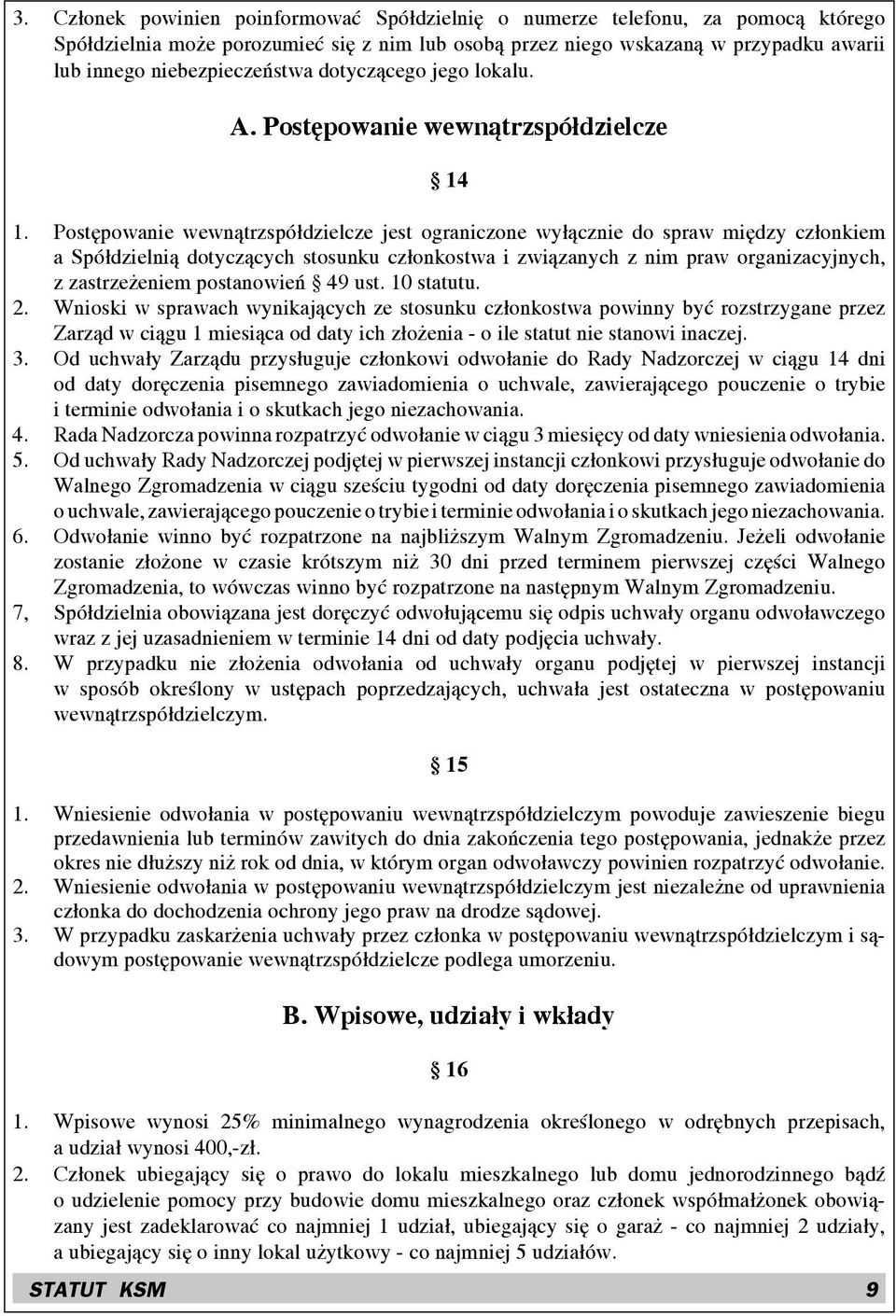 Postępowanie wewnątrzspółdzielcze jest ograniczone wyłącznie do spraw między członkiem a Spółdzielnią dotyczących stosunku członkostwa i związanych z nim praw organizacyjnych, z zastrzeżeniem