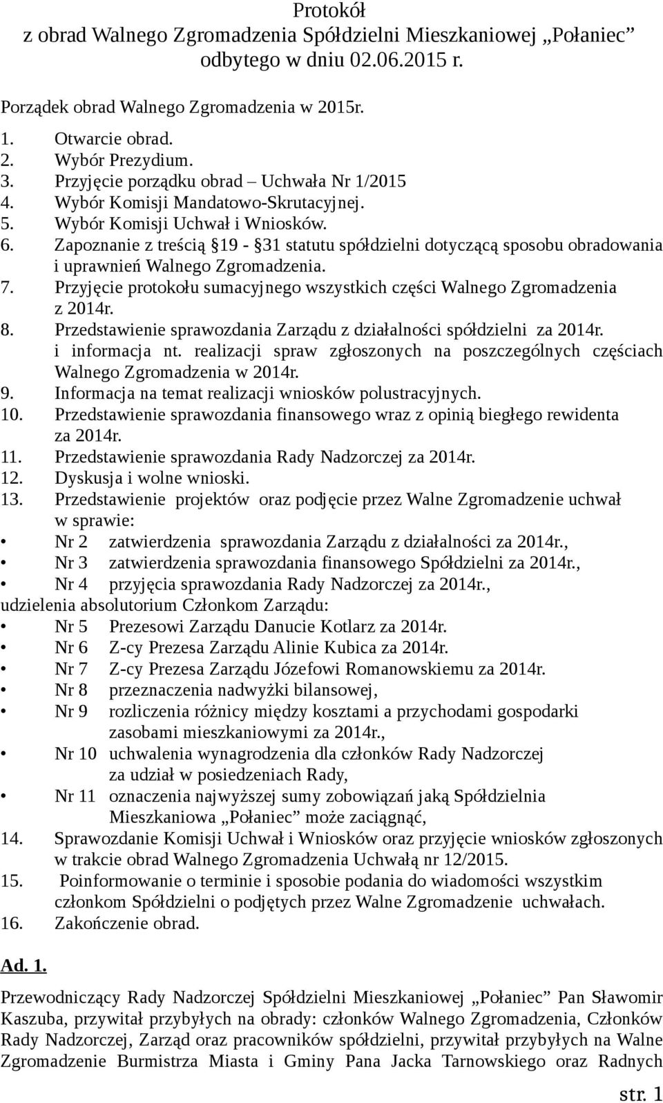 Przyjęcie protokołu sumacyjnego wszystkich części z 2014r. 8. Przedstawienie sprawozdania Zarządu z działalności spółdzielni za 2014r. i informacja nt.