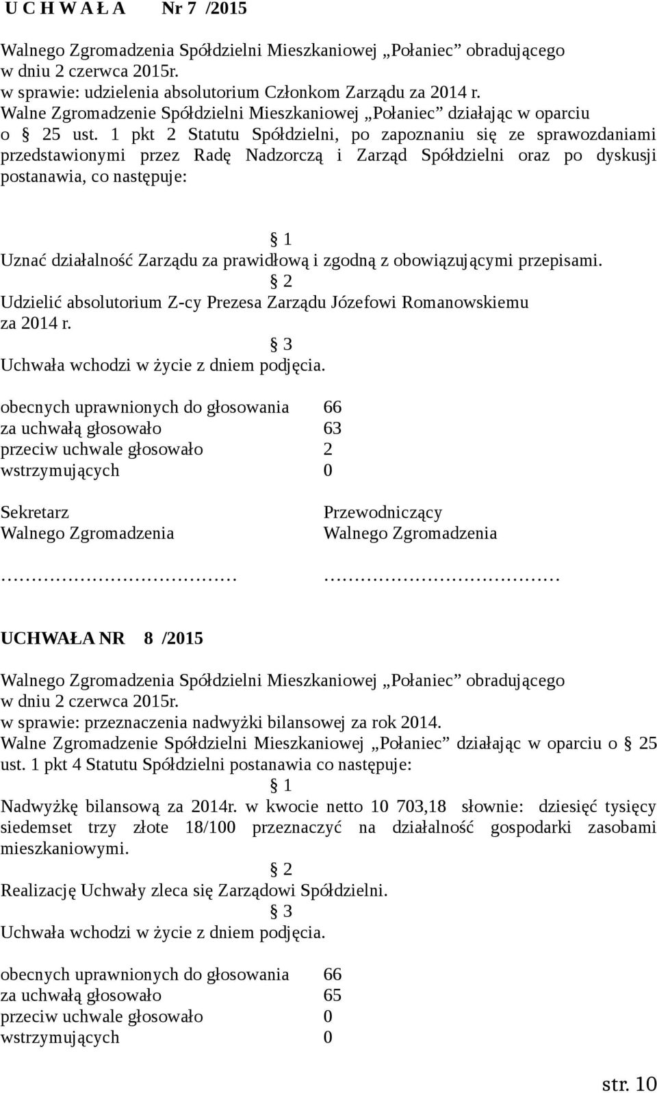 prawidłową i zgodną z obowiązującymi przepisami. Udzielić absolutorium Z-cy Prezesa Zarządu Józefowi Romanowskiemu za 2014 r.