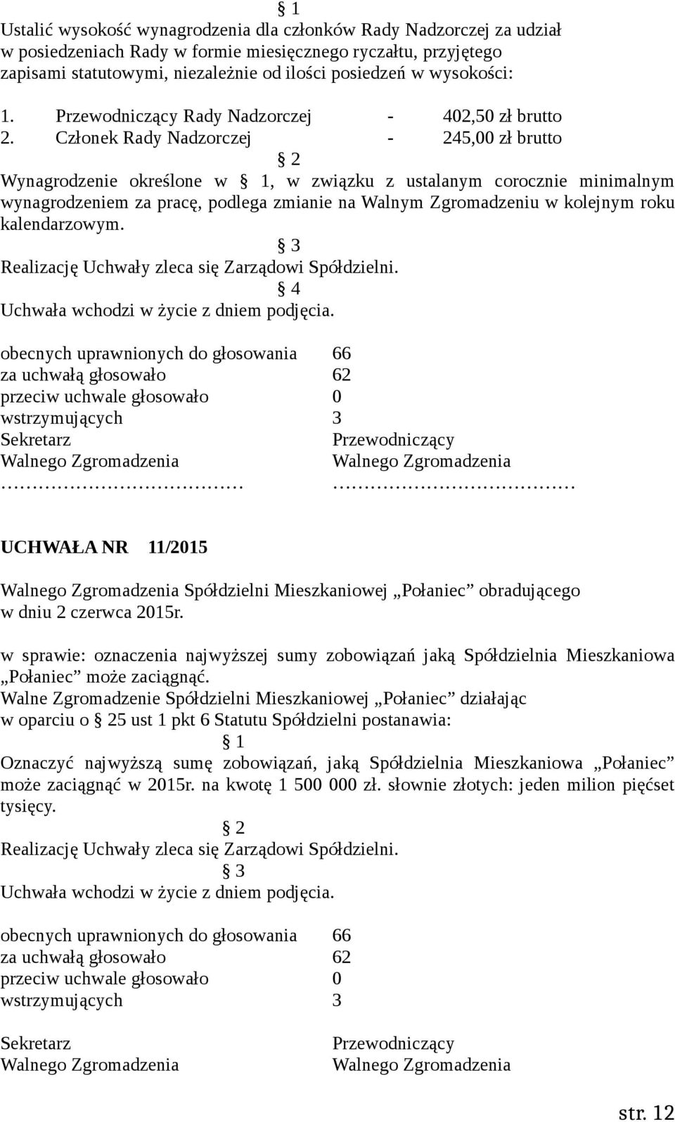 Członek Rady Nadzorczej - 245,00 zł brutto Wynagrodzenie określone w, w związku z ustalanym corocznie minimalnym wynagrodzeniem za pracę, podlega zmianie na Walnym Zgromadzeniu w kolejnym roku